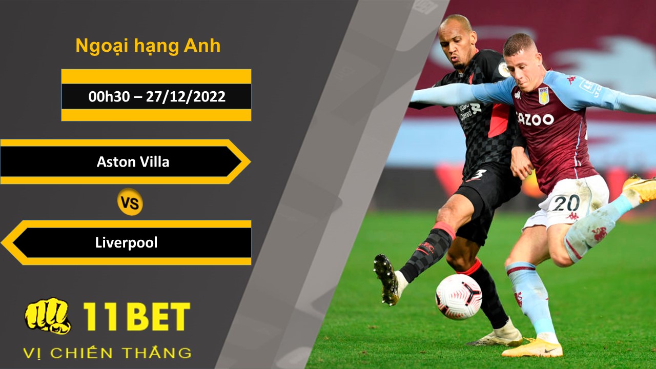 11BET Soi kèo Aston Villa vs Liverpool, 00h30, 27/12/2022
