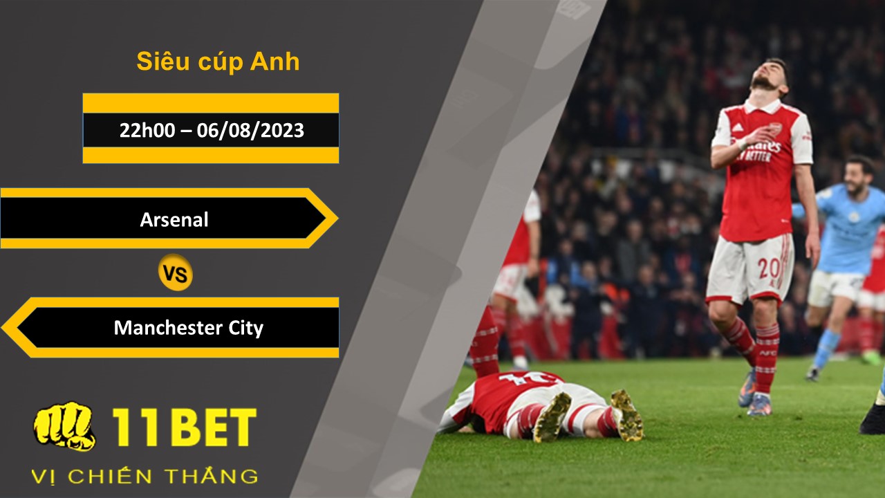 11BET Soi kèo Arsenal vs Manchester City, 22h00, 06/08/2023