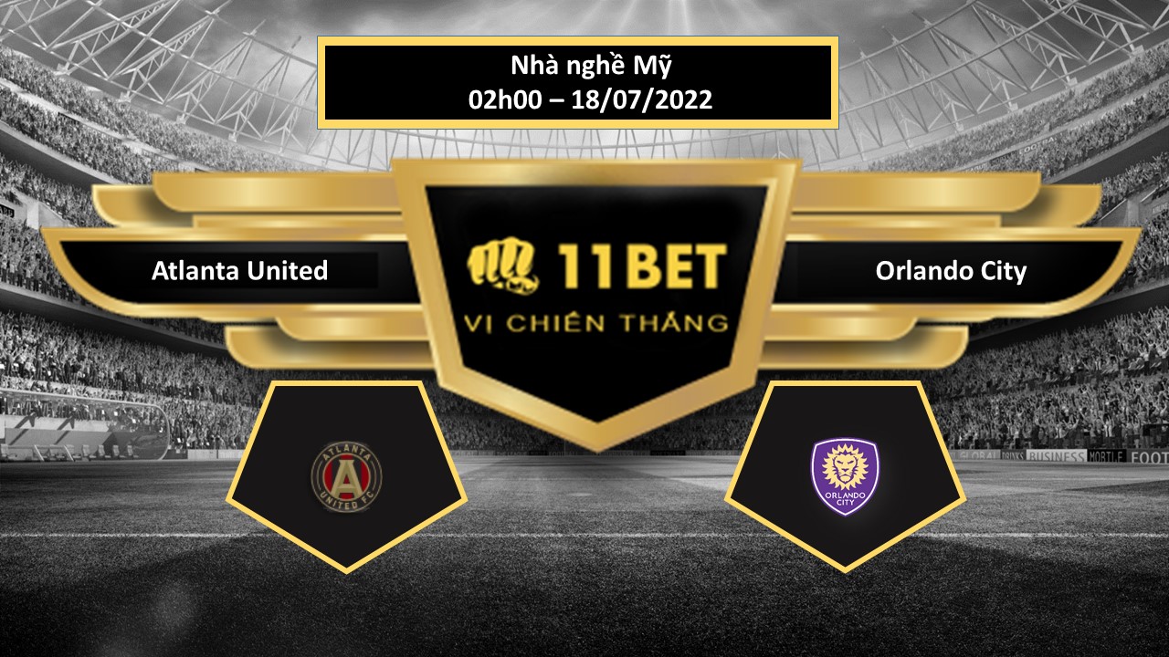 11BET Tip bóng đá  Atlanta United vs Orlando City  , hôm nay 18/07/2022
