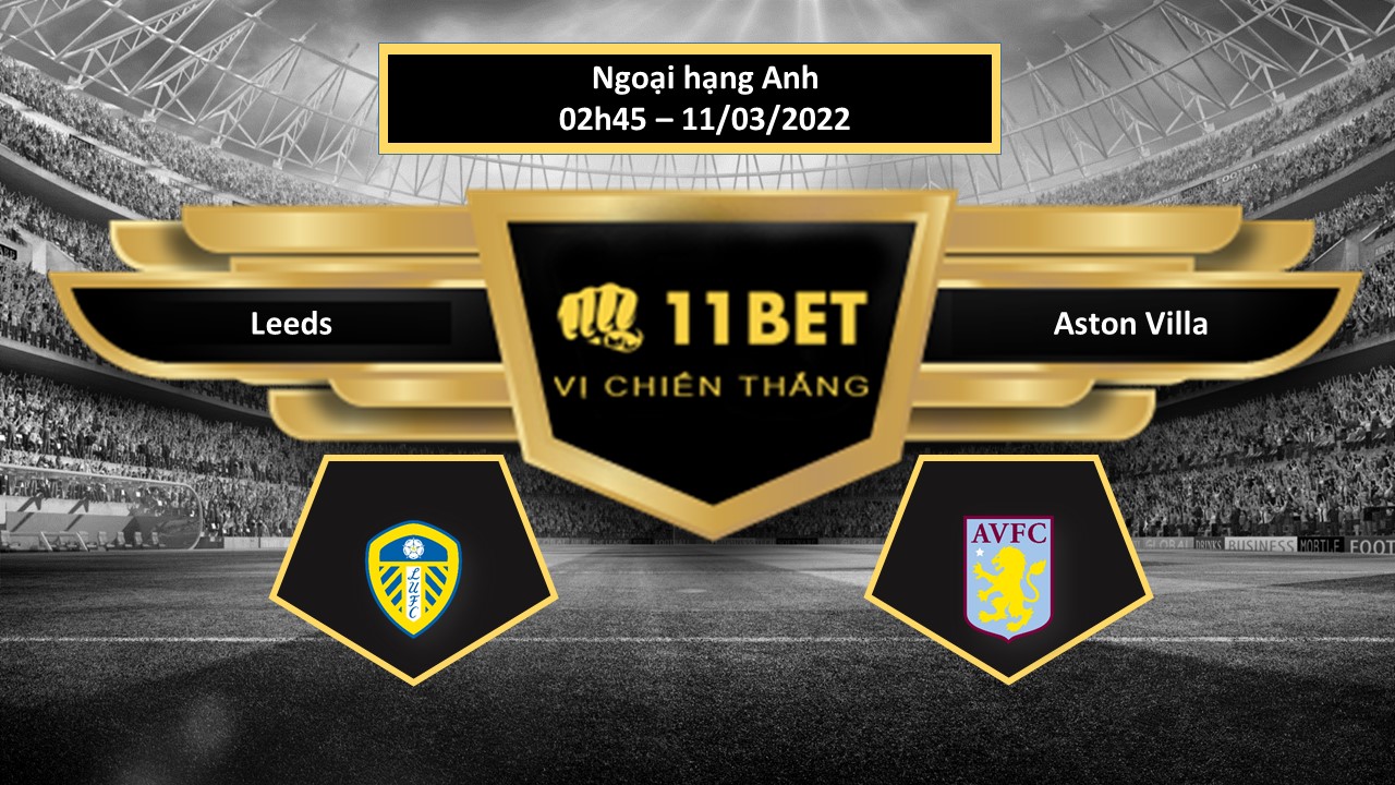 11BET Tip bóng đá   Leeds vs Aston Villa , hôm nay 11/03/2022