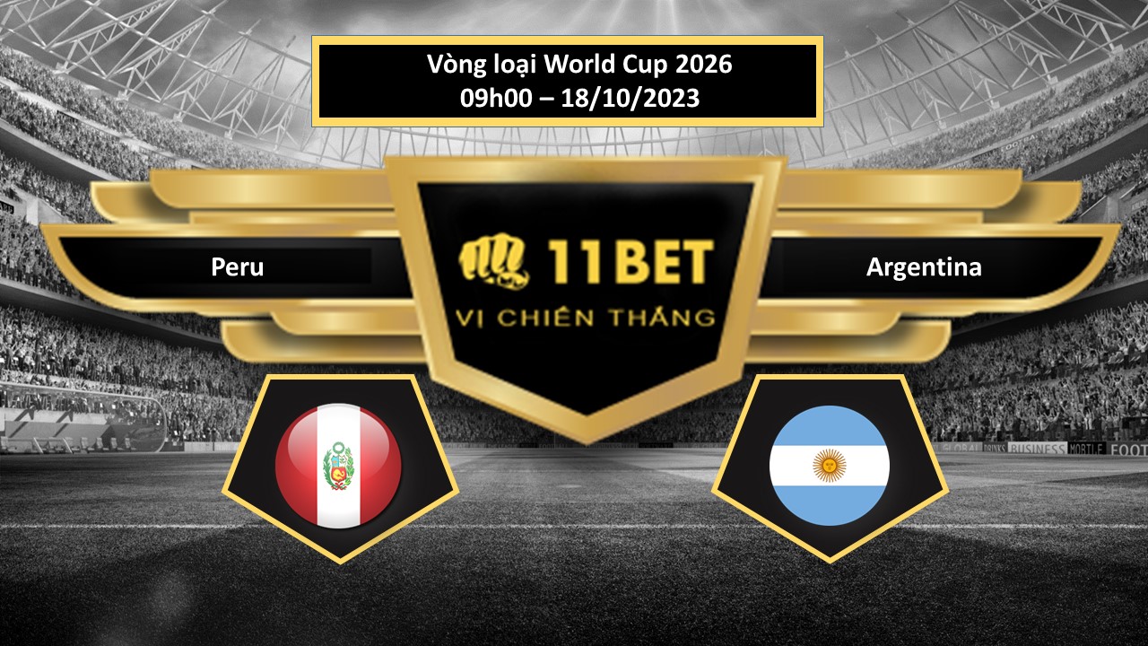 11BET Tip bóng đá Peru vs Argentina, hôm nay 18/10/2023