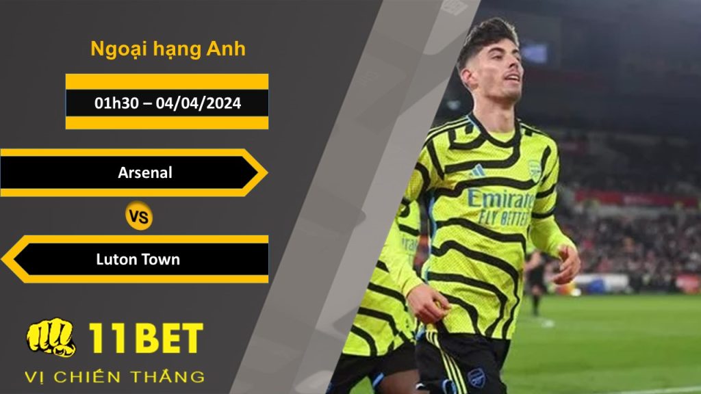 11BET Soi kèo Arsenal vs Luton Town, 01h30, 04/04/2024