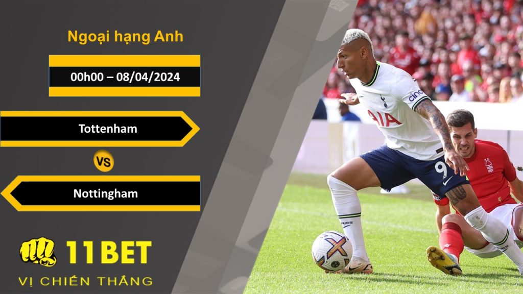 11BET Soi kèo  Tottenham vs Nottingham, 00h00, 08/04/2024