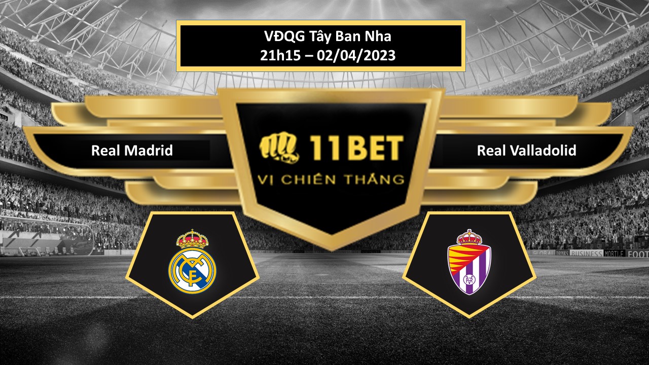 11BET Tip bóng đá  Real Madrid vs Real Valladolid, hôm nay 02/04/2023