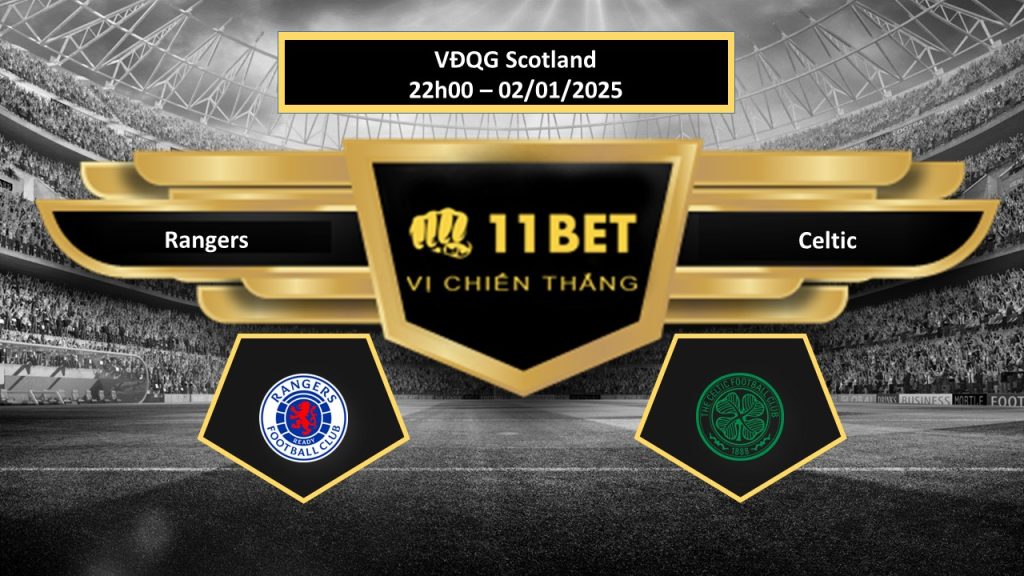 11BET Tip bóng đá Rangers vs Celtic, hôm nay 02/01/2025