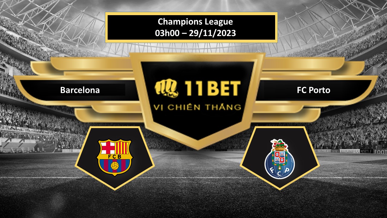 11BET Tip bóng đá Barcelona vs FC Porto, hôm nay 29/11/2023