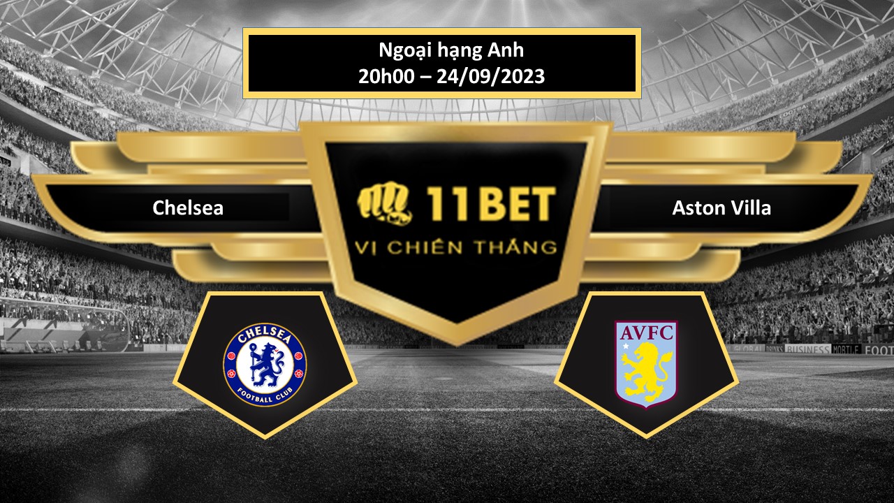 11BET Tip bóng đá Chelsea vs Aston Villa, hôm nay 24/09/2023