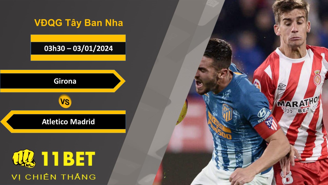 11BET Soi kèo Girona vs Atletico Madrid, 03h30, 03/01/2024