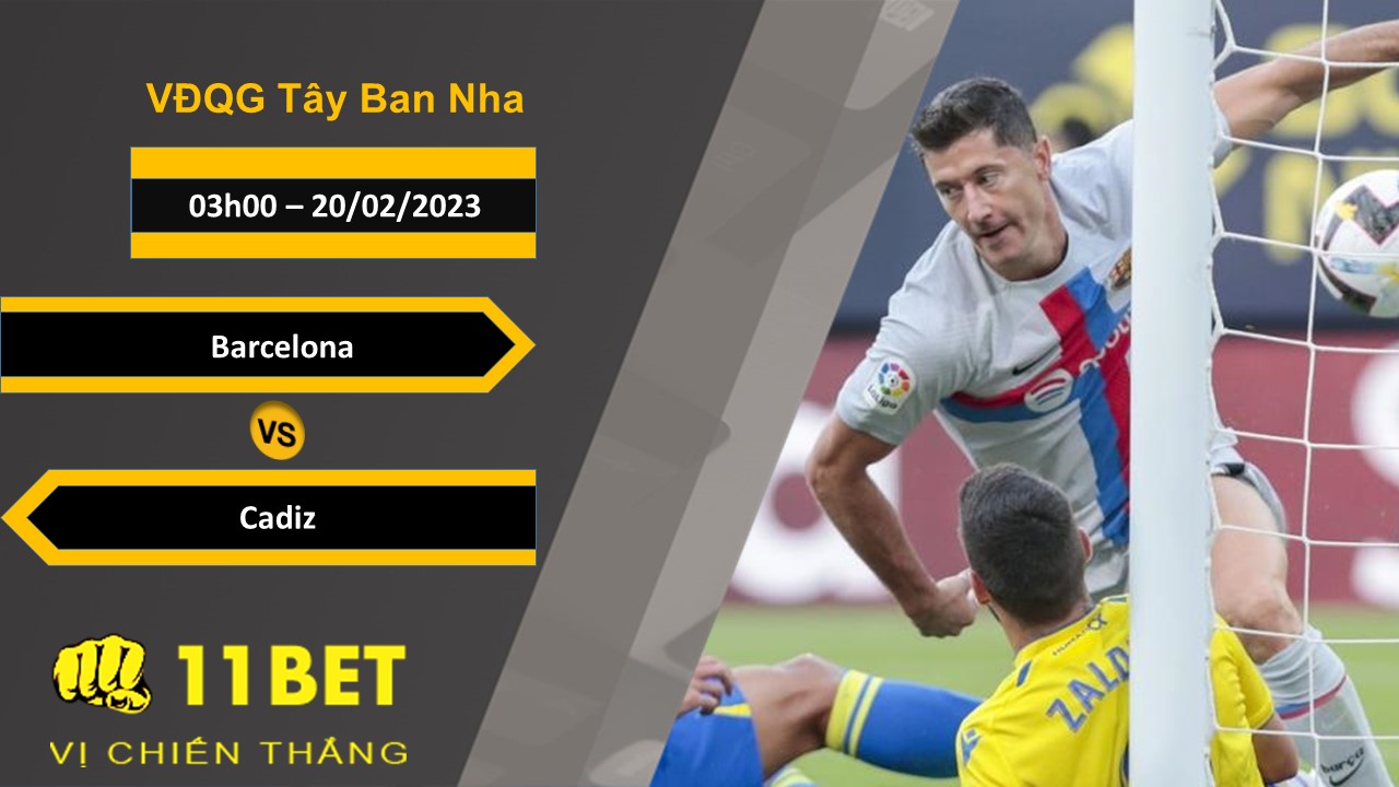 11BET Soi kèo Barcelona vs Cadiz, 03h00, 20/02/2023