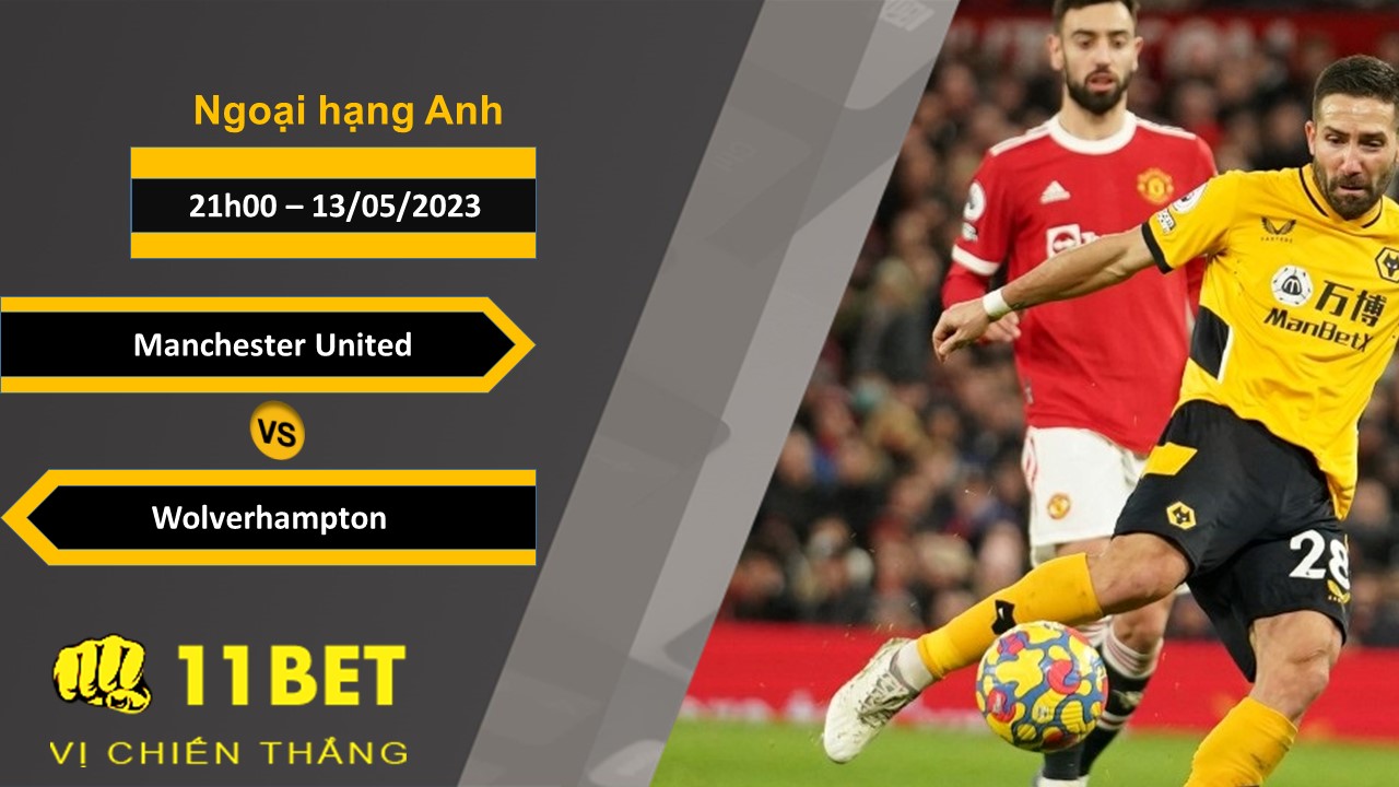 11BET Soi kèo  Manchester United vs Wolverhampton, 21h00, 13/05/2023