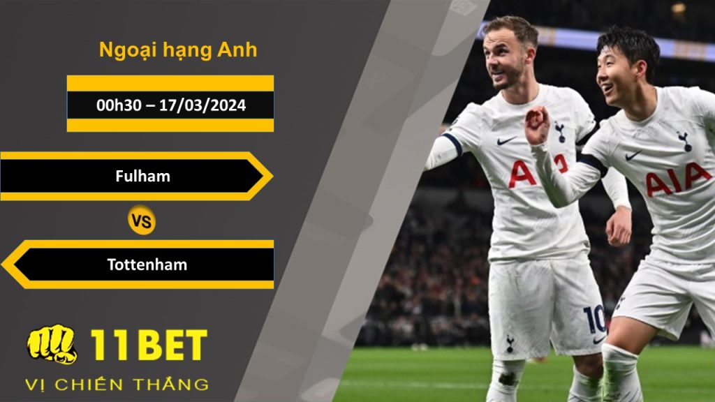 11BET Soi kèo Fulham vs Tottenham, 00h30, 17/03/2024