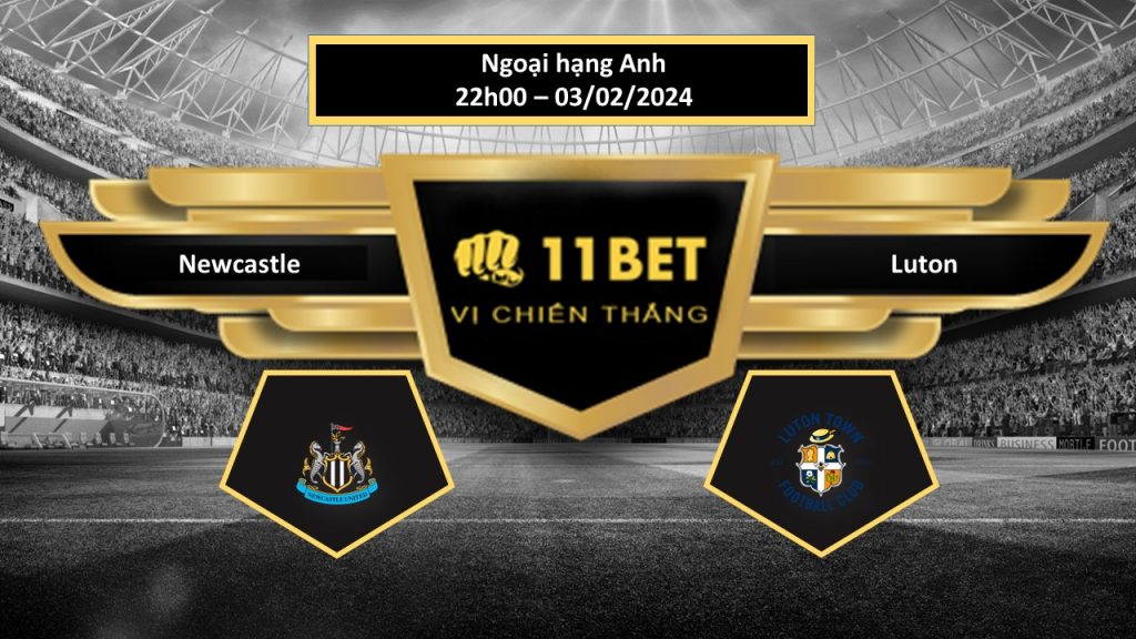 11BET Tip bóng đá Newcastle vs Luton, hôm nay 03/02/2024