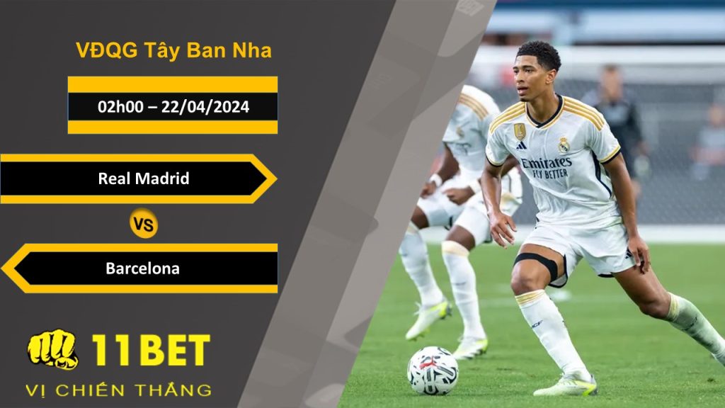 11BET Soi kèo Real Madrid vs Barcelona, 02h00, 22/04/2024