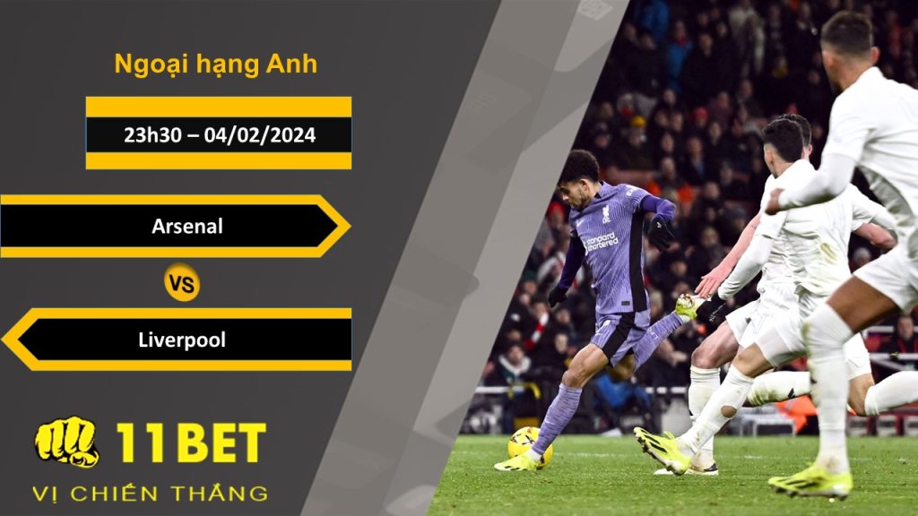 11BET Soi kèo Arsenal vs Liverpool, 23h30, 04/02/2024