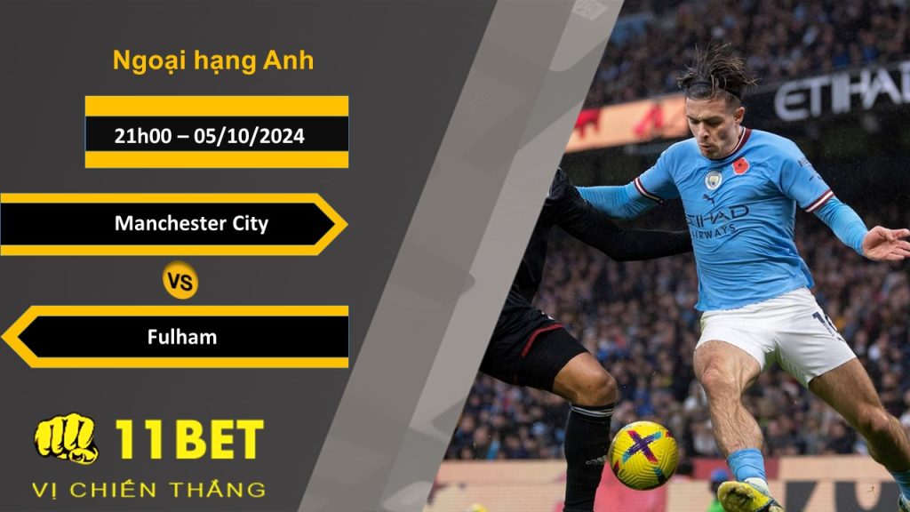 11BET Soi kèo Manchester City vs Fulham, 21h00, 05/10/2024