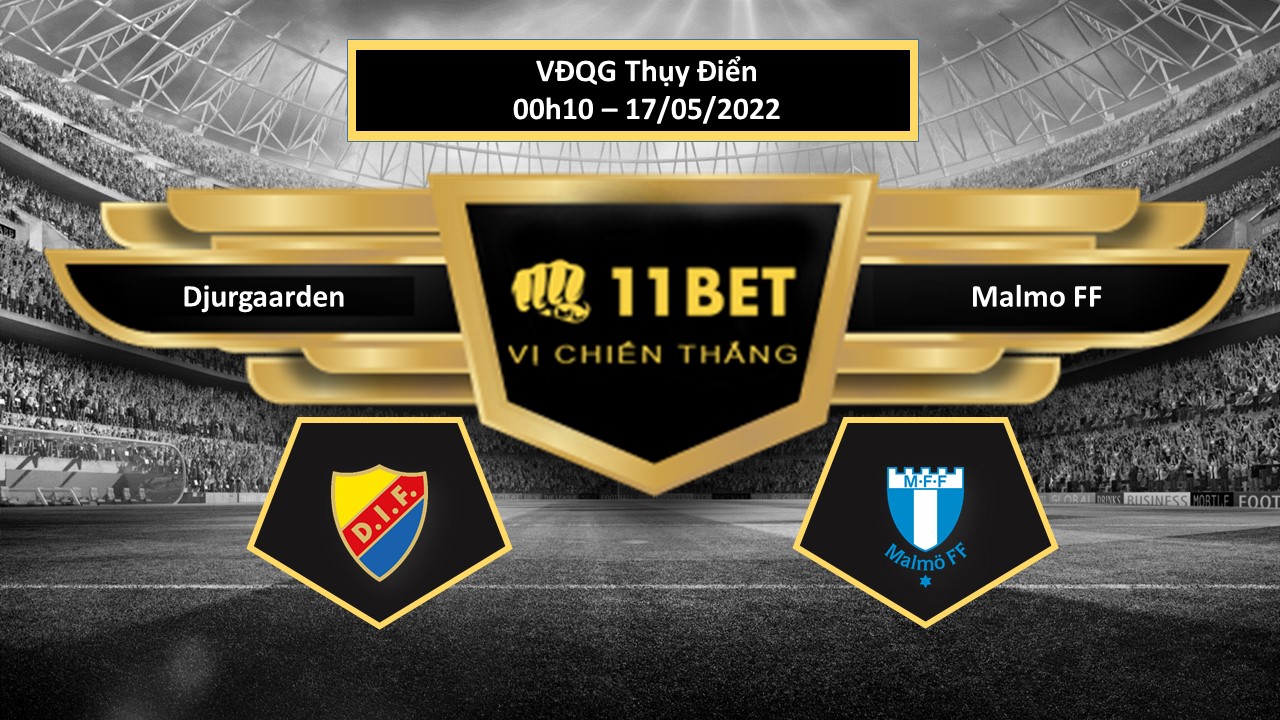 11BET Tip bóng đá     Djurgaarden vs Malmo FF  , hôm nay 17/05/2022
