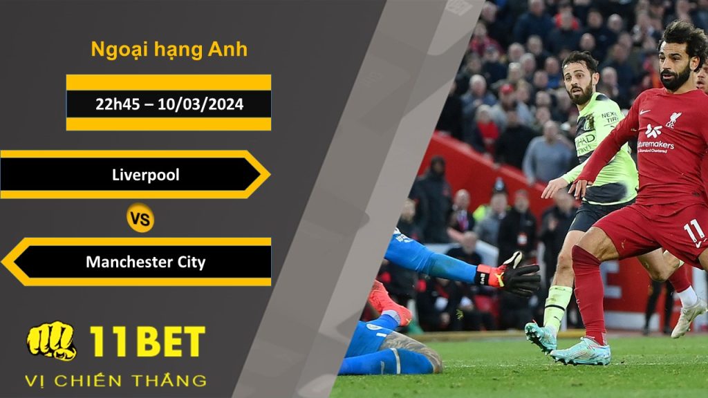 11BET Soi kèo Liverpool vs Manchester City, 22h45, 10/03/2024