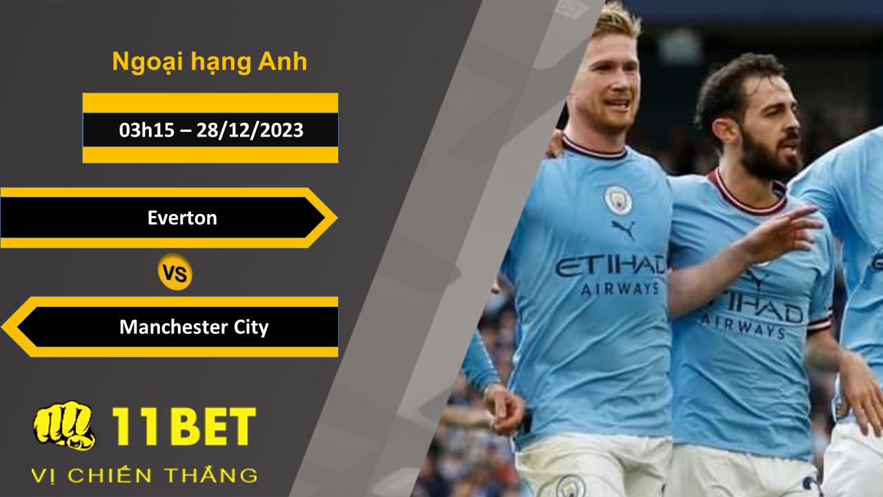 11BET Soi kèo Everton vs Manchester City, 03h15, 28/12/2023