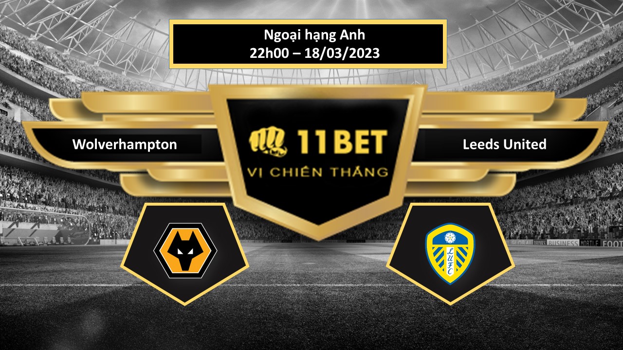 11BET Tip bóng đá    Wolverhampton vs Leeds United, hôm nay 18/03/2023