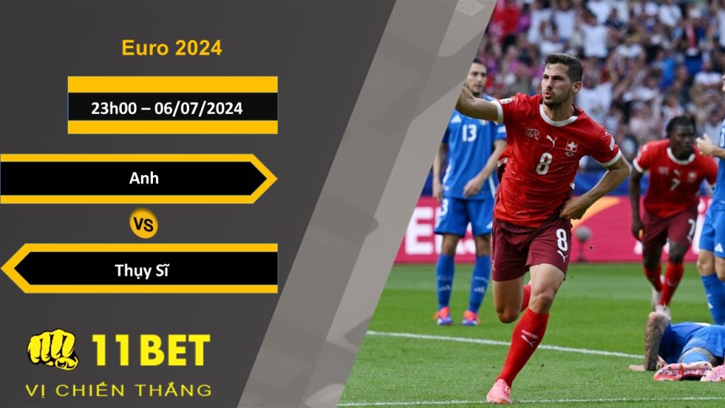 11BET Soi kèo Anh vs Thụy Sĩ, 23h00, 06/07/2024