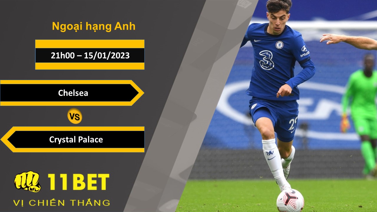 11BET Soi kèo Chelsea vs Crystal Palace , 21h00, 15/01/2023