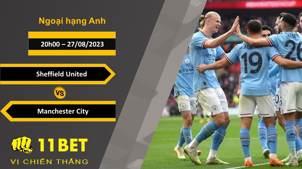 11BET Soi kèo Sheffield United vs Manchester City, 20h00, 27/08/2023