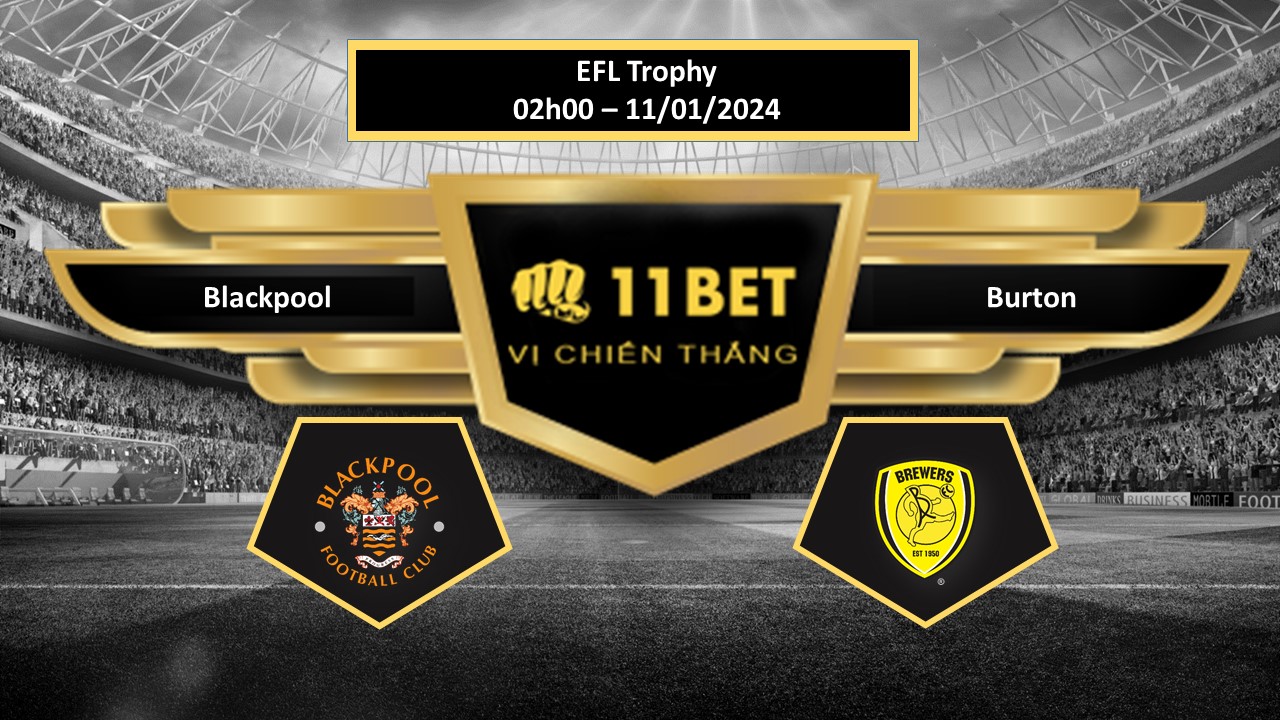 11BET Tip bóng đá   Blackpool vs Burton, hôm nay 11/01/2024