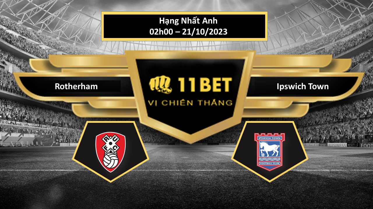 11BET Tip bóng đá Rotherham vs Ipswich Town, hôm nay 21/10/2023