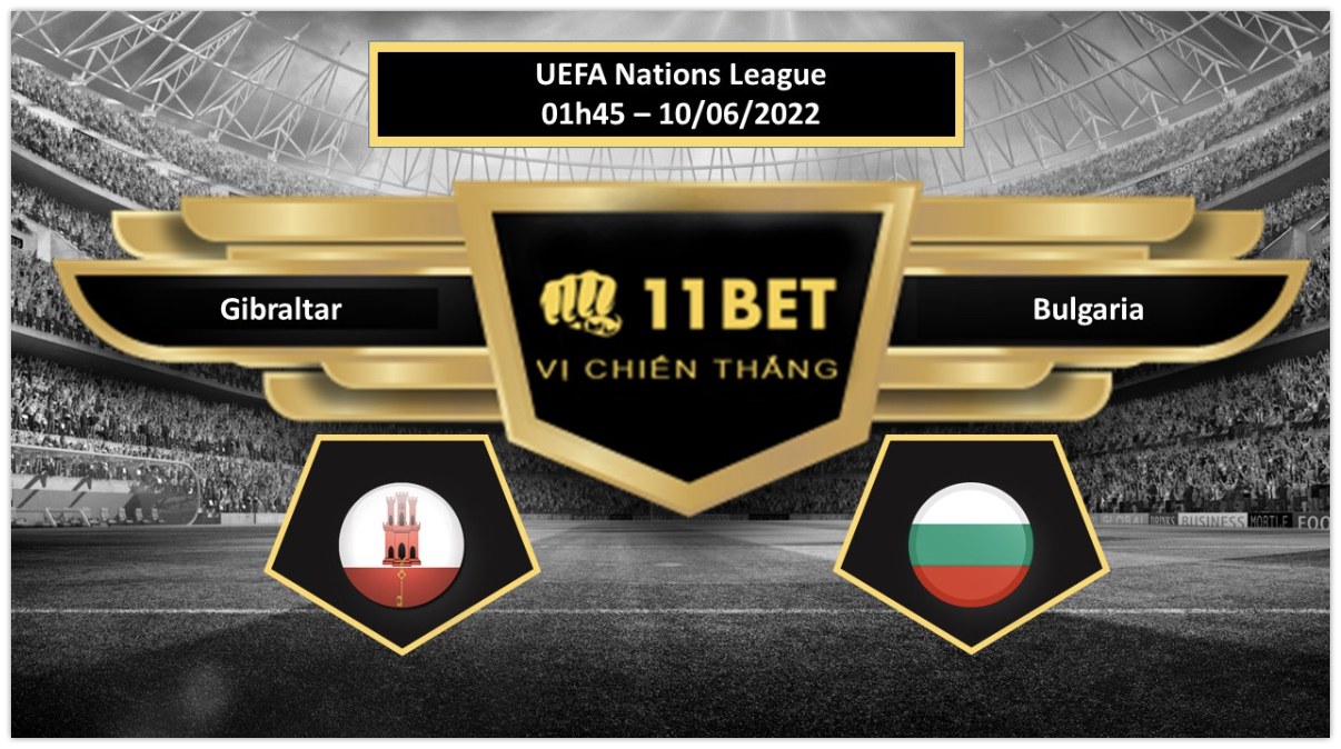11BET Tip bóng đá  Gibraltar vs Bulgaria , hôm nay 10/06/2022