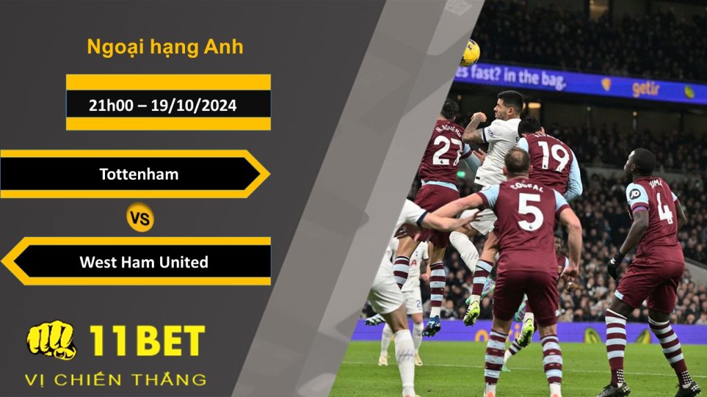 11BET Soi kèo  Tottenham vs West Ham United, 21h00, 19/10/2024