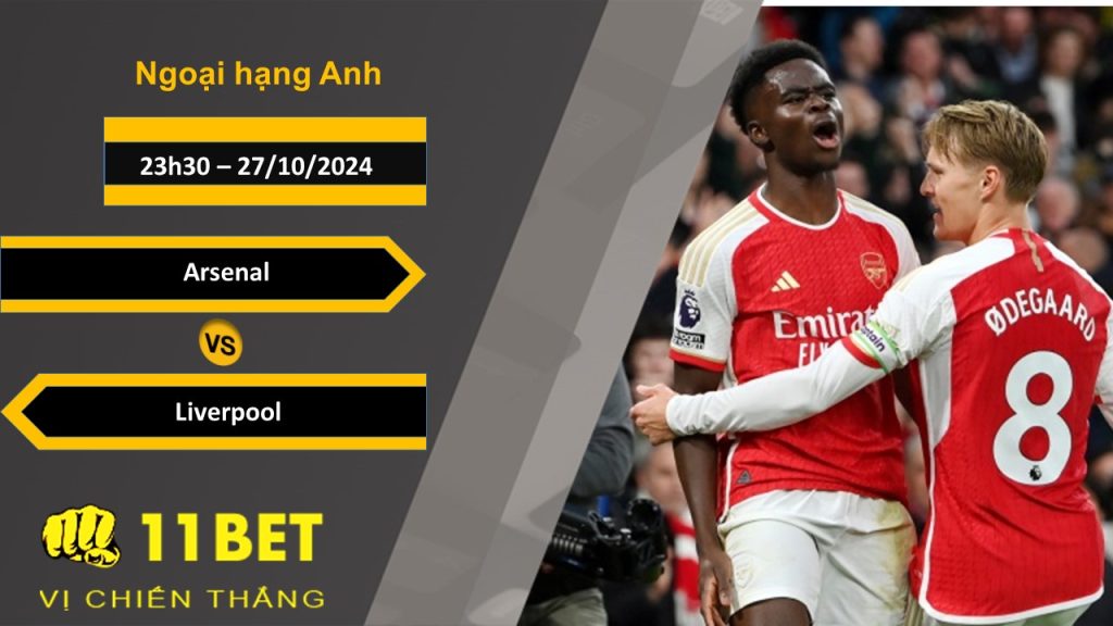 11BET Soi kèo Arsenal vs Liverpool, 23h30, 27/10/2024