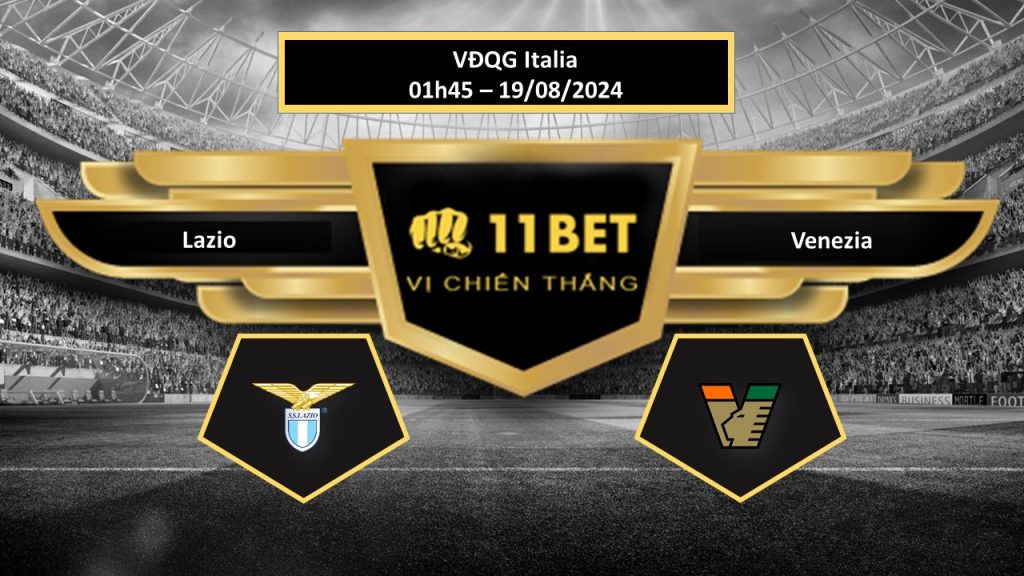 11BET Tip bóng đá Lazio vs Venezia, hôm nay 19/08/2024