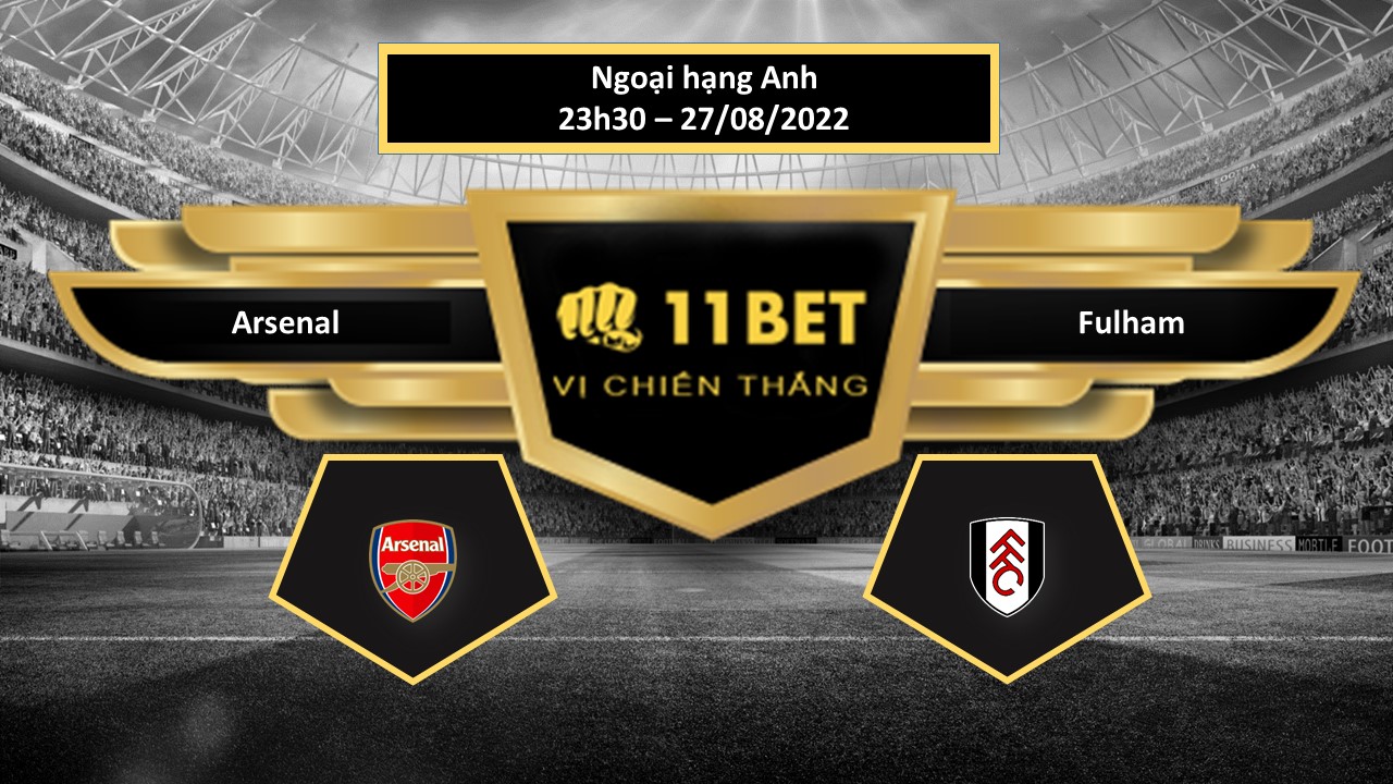 11BET Tip bóng đá  Arsenal vs Fulham , hôm nay 27/08/2022