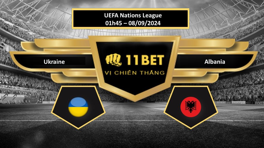 11BET Tip bóng đá  Ukraine vs Albania, hôm nay 08/09/2024