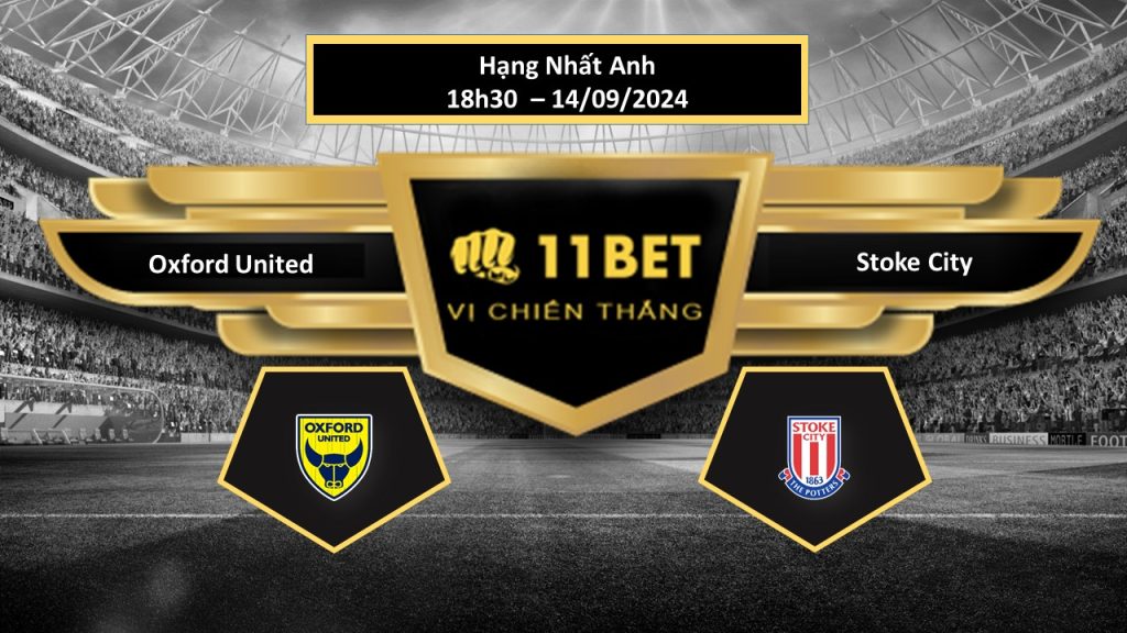 11BET Tip bóng đá Oxford United vs Stoke City, hôm nay 14/09/2024