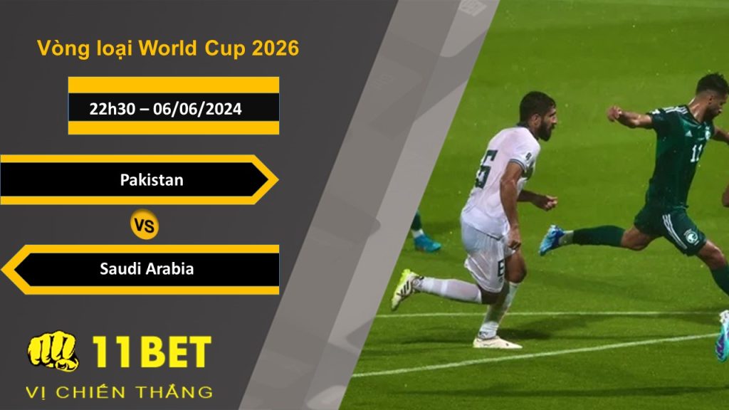 11BET Soi kèo Pakistan vs Saudi Arabia, 22h30, 06/06/2024