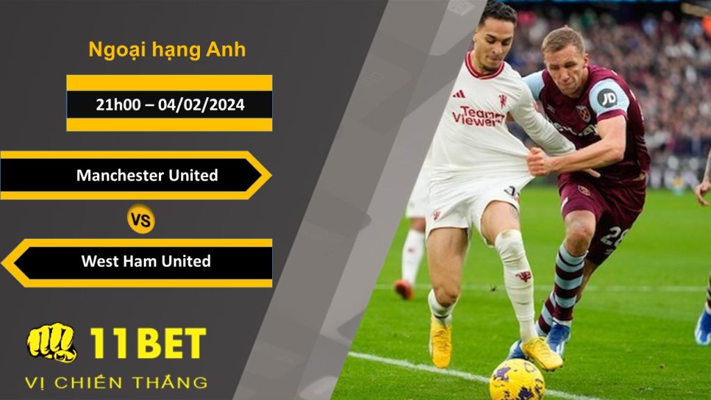 11BET Soi kèo Manchester United vs West Ham United, 21h00, 04/02/2024