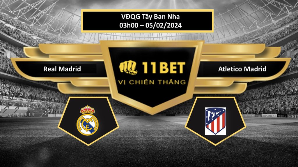 11BET Tip bóng đá Real Madrid vs Atletico Madrid, hôm nay 05/02/2024