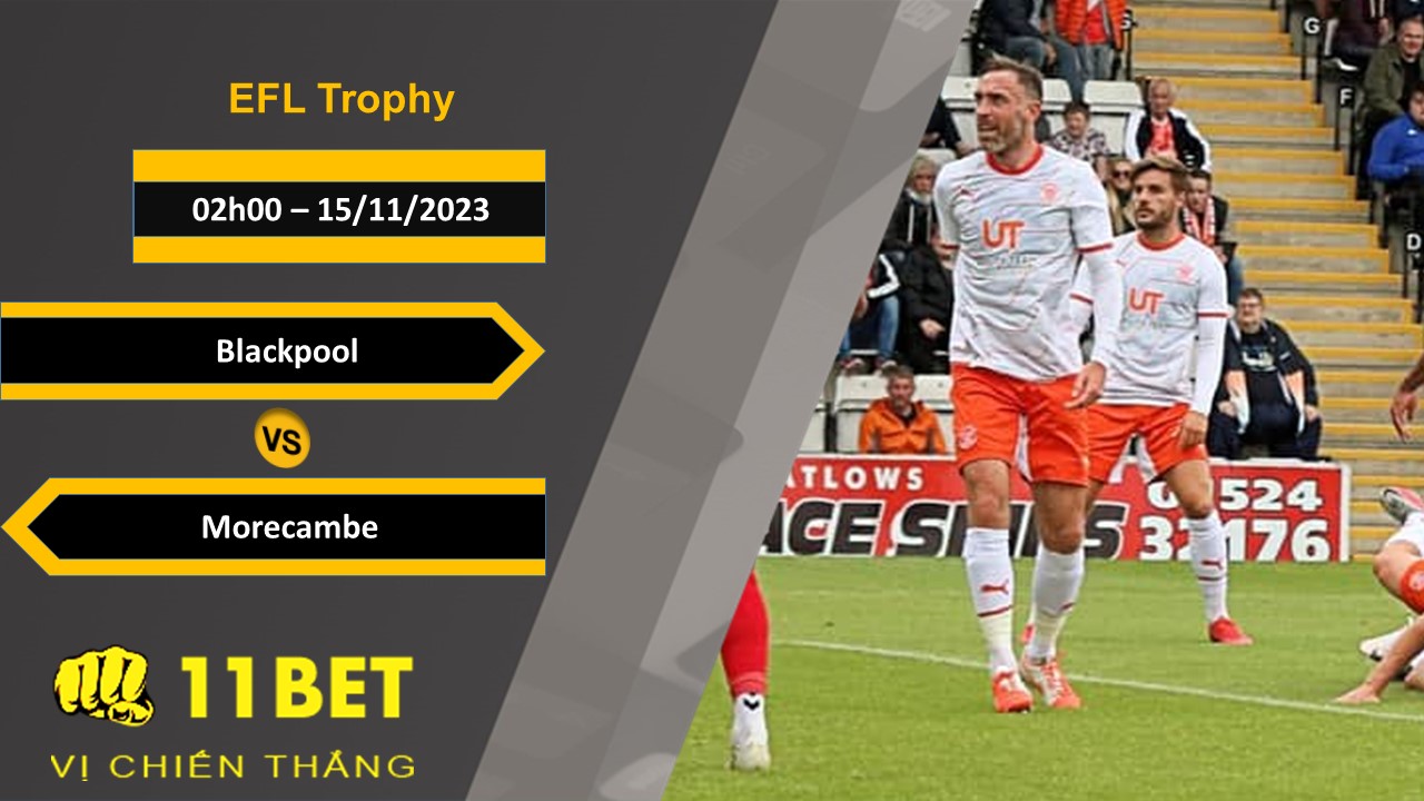 11BET Soi kèo   Blackpool vs Morecambe, 02h00, 15/11/2023