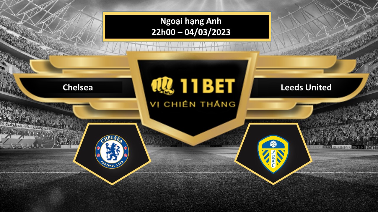11BET Tip bóng đá  Chelsea vs Leeds United, hôm nay 04/03/2023