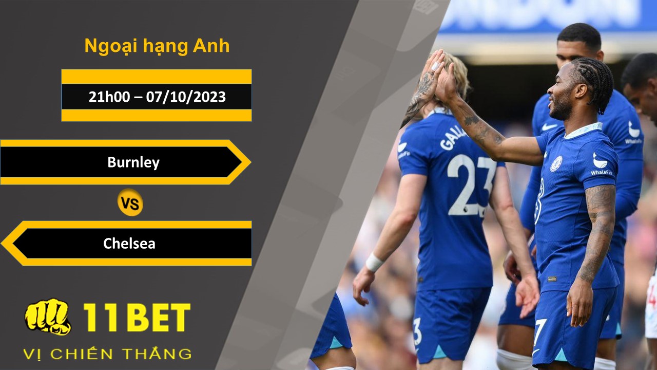 11BET Soi kèo  Burnley vs Chelsea, 21h00, 07/10/2023