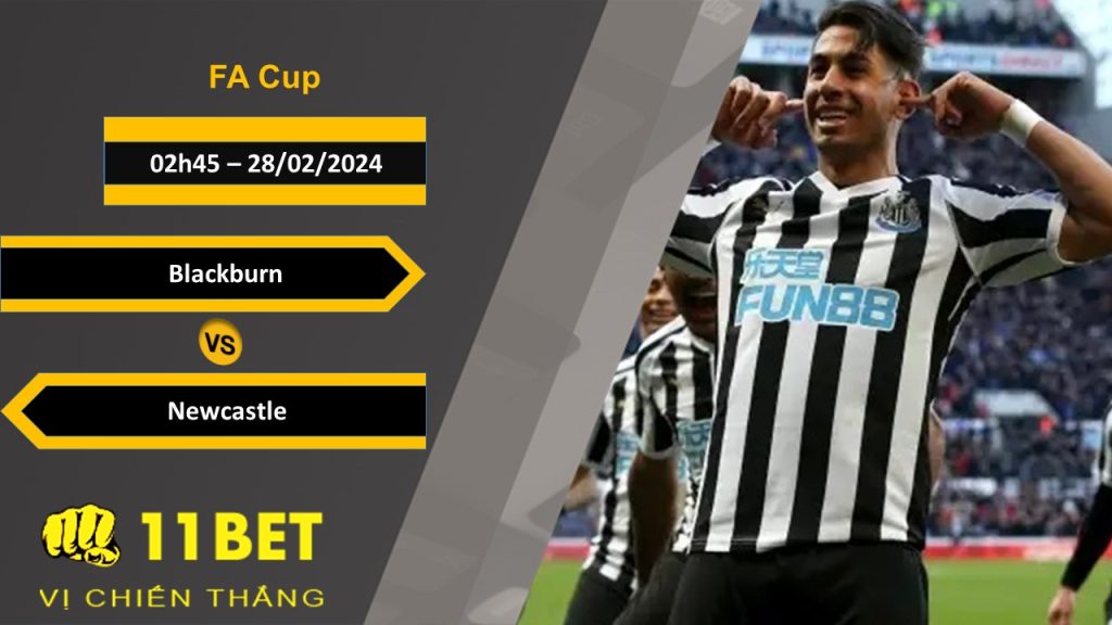 11BET Soi kèo Blackburn vs Newcastle, 02h45, 28/02/2024