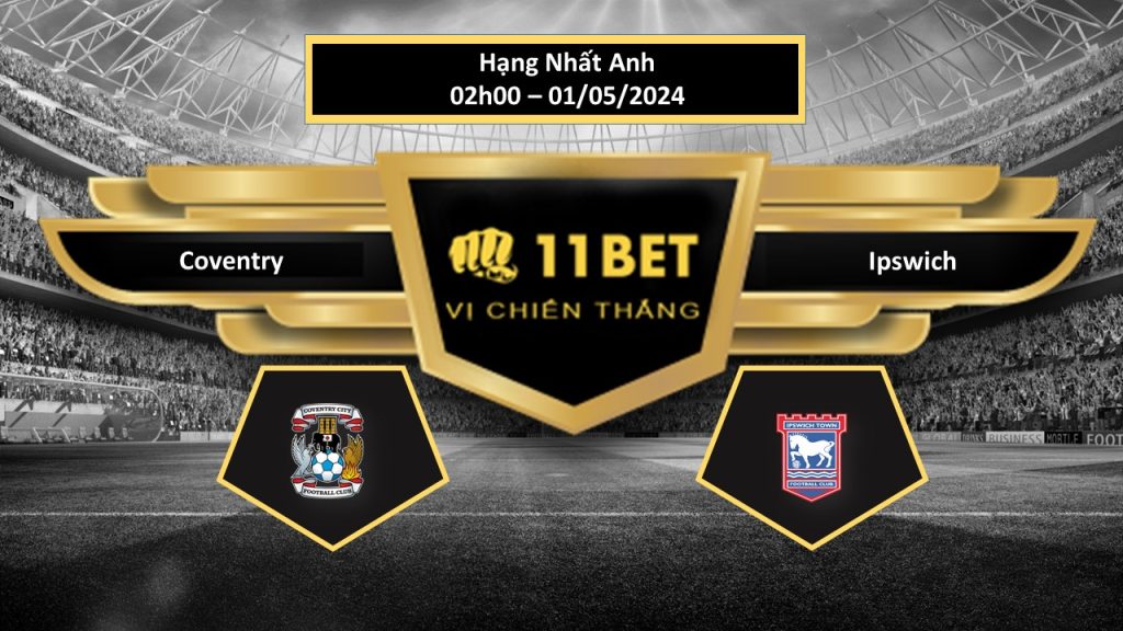 11BET Tip bóng đá Coventry vs Ipswich, hôm nay 01/05/2024