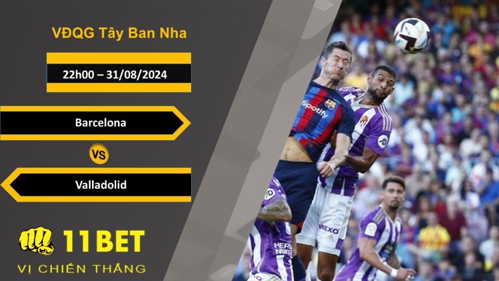 11BET Soi kèo  Barcelona vs Valladolid, 22h00, 31/08/2024