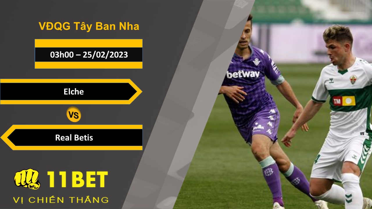 11BET Soi kèo Elche vs Real Betis, 03h00, 25/02/2023