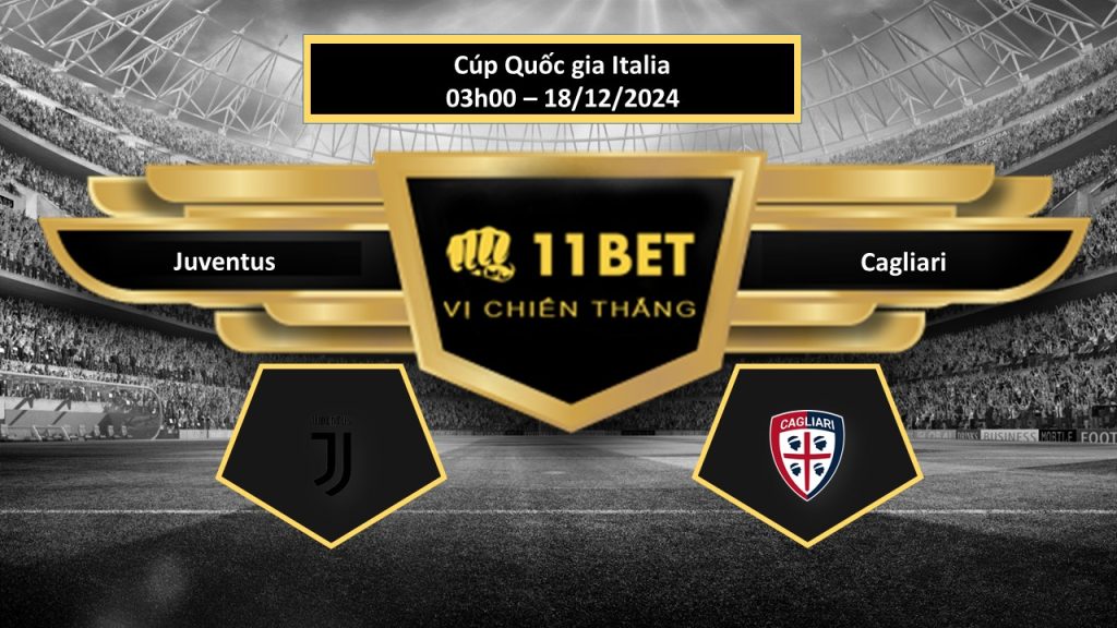 11BET Tip bóng đá Juventus vs Cagliari, hôm nay 18/12/2024