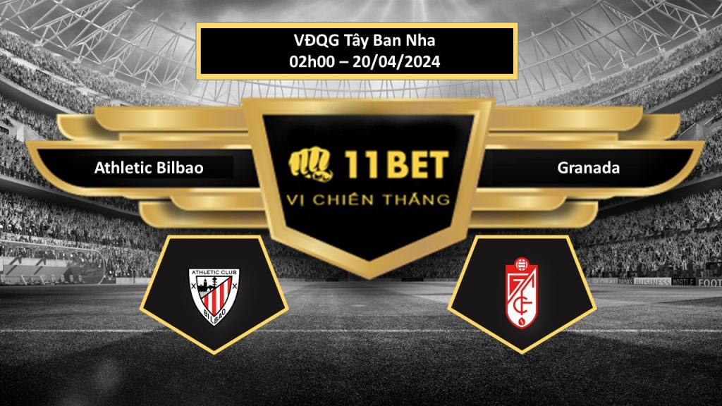 11BET Tip bóng đá Athletic Bilbao vs Granada, hôm nay 20/04/2024
