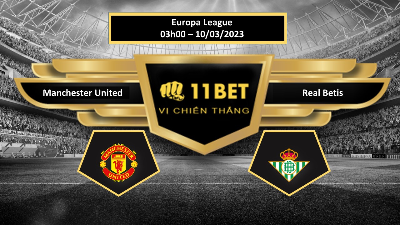 11BET Tip bóng đá  Manchester United vs Real Betis , hôm nay 10/03/2023