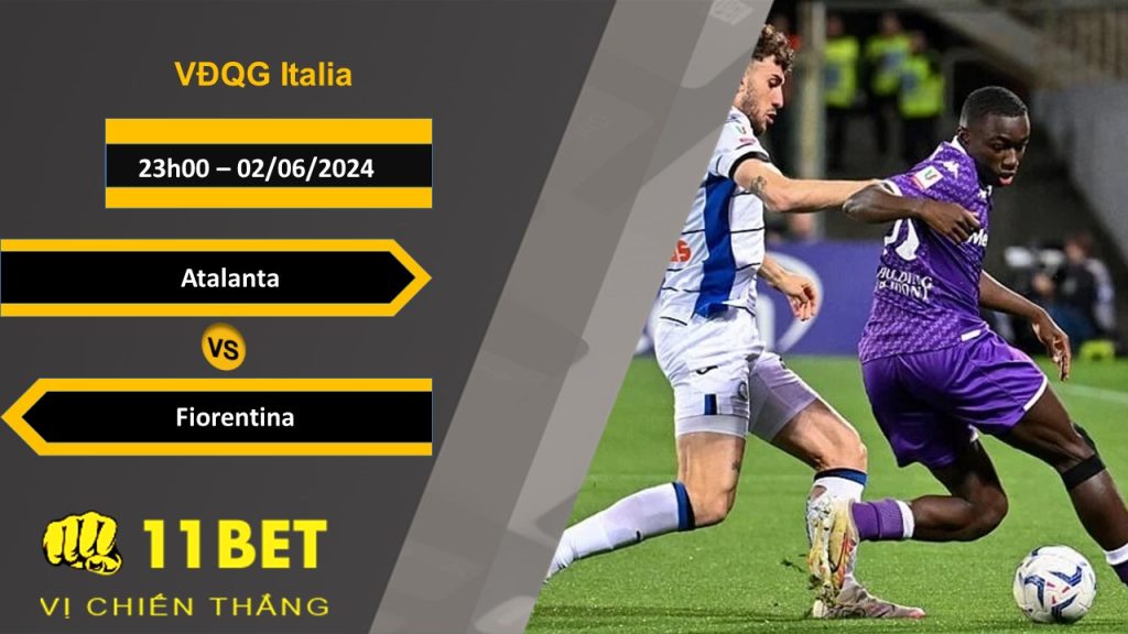 11BET Soi kèo Atalanta vs Fiorentina, 23h00, 02/06/2024