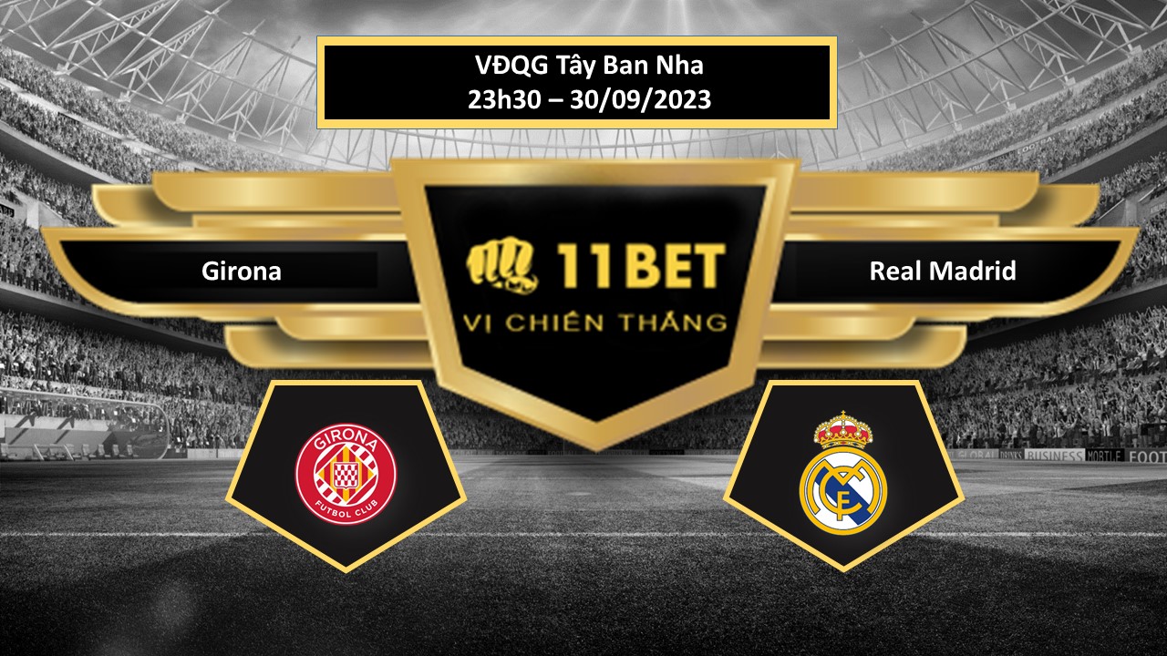 11BET Tip bóng đá Girona vs Real Madrid, hôm nay 30/09/2023